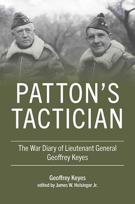 Patton’s Tactician: The War Diary of Lieutenant General Geoffrey Keyes