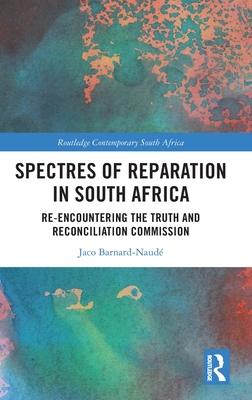 Spectres of Reparation in South Africa: Re-Encountering the Truth and Reconciliation Commission