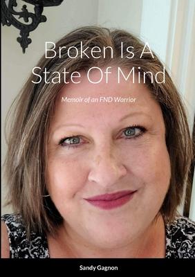 Broken Is A State Of Mind: Memoirs of an FND Warrior