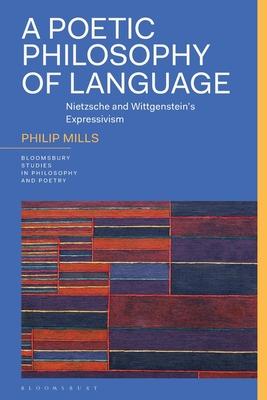 A Poetic Philosophy of Language: Nietzsche and Wittgenstein’s Expressivism