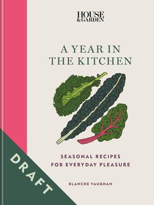 House & Garden a Year in the Kitchen: Seasonal Recipes for Everyday Pleasure