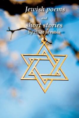 Jewish poems and short stories by Elliot M. Rubin