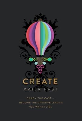 Create: Crack the Cast - Become the Creative Leader You Want to Be: Crack the Cast - Become the Creative Leader: Crack the Cas