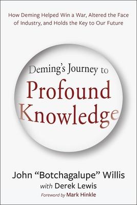 Deming’s Journey to Profound Knowledge: How Deming Helped Win a War, Altered the Face of Industry, and Holds the Key to Our Future