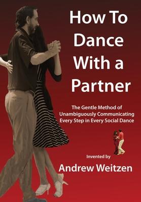 How to Dance with a Partner: The Gentle Method of Unambiguously Communicating Every Step in Every Social Dance