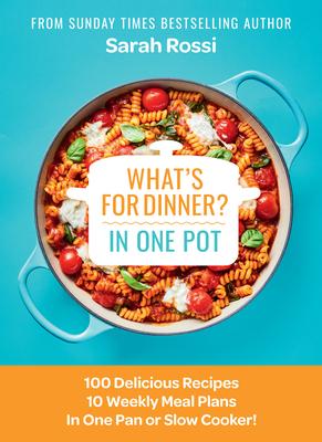 What’s for Dinner in One Pot?: Quick and Easy One Pan and Slow Cooker Recipes from the Sunday Times Bestselling Author
