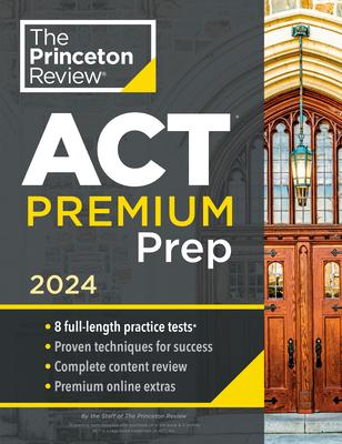 Princeton Review ACT Premium Prep, 2024: 8 Practice Tests + Content Review + Strategies