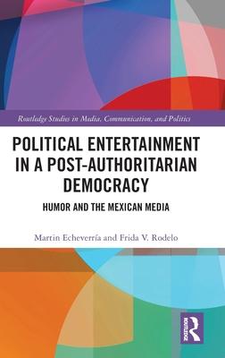 Political Entertainment in a Post-Authoritarian Democracy: Humor and the Mexican Media