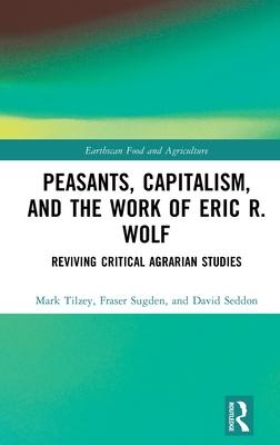 Peasants, Capitalism, and the Work of Eric R Wolf: Reviving Critical Agrarian Studies