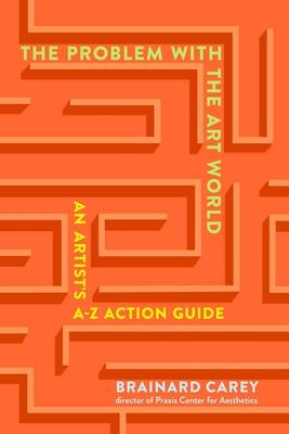 The Problem with the Art World: An Artist’s A-Z Navigation Guide
