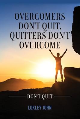 Overcomers Don’t Quit, Quitters Don’t Overcome