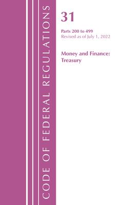 Code of Federal Regulations, Title 31 Money and Finance 200-499, Revised as of July 1, 2022