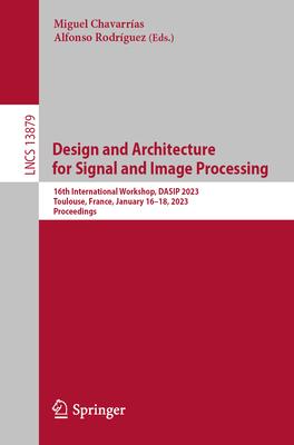Design and Architecture for Signal and Image Processing: 16th International Workshop, Dasip 2023, Toulouse, France, January 16-18, 2023, Proceedings