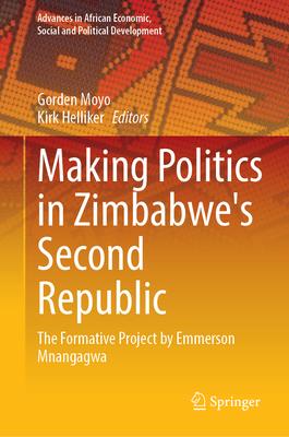 Making Politics in Zimbabwe’s Second Republic: The Formative Project by Emmerson Mnangagwa