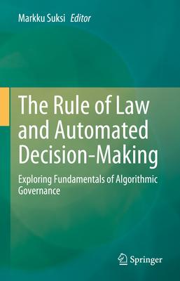 The Rule of Law and Automated Decision-Making: Exploring Fundamentals of Algorithmic Governance