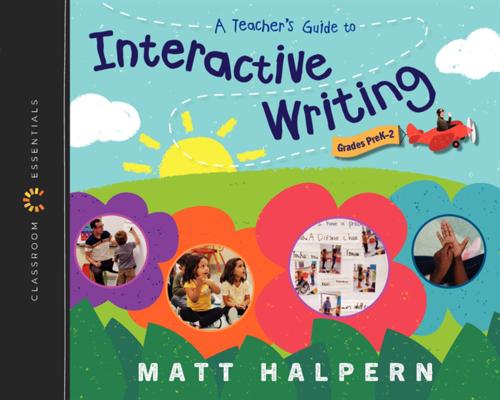 A Teacher’s Guide to Interactive Writing: The Classroom Essentials Series