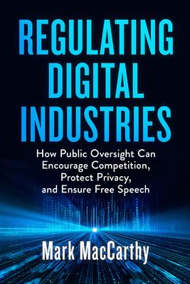 The Regulation of Digital Industries: How Oversight Can Encourage Competition, Protect Privacy, and Ensure Free Speech