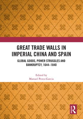Great Trade Walls in Imperial China and Spain: Global Goods, Power Struggles and Bankruptcy, 1644-1840