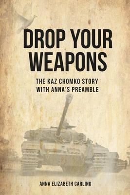 Drop Your Weapons: The Kaz Chomko Story with Anna’s Preamble