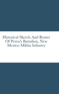 Historical Sketch And Roster Of Perea’s Battalion, New Mexico Militia Infantry
