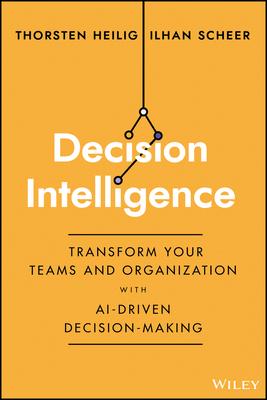 Decision Intelligence: How to Transform Your Team and Organization with Data-Driven Decision-Making
