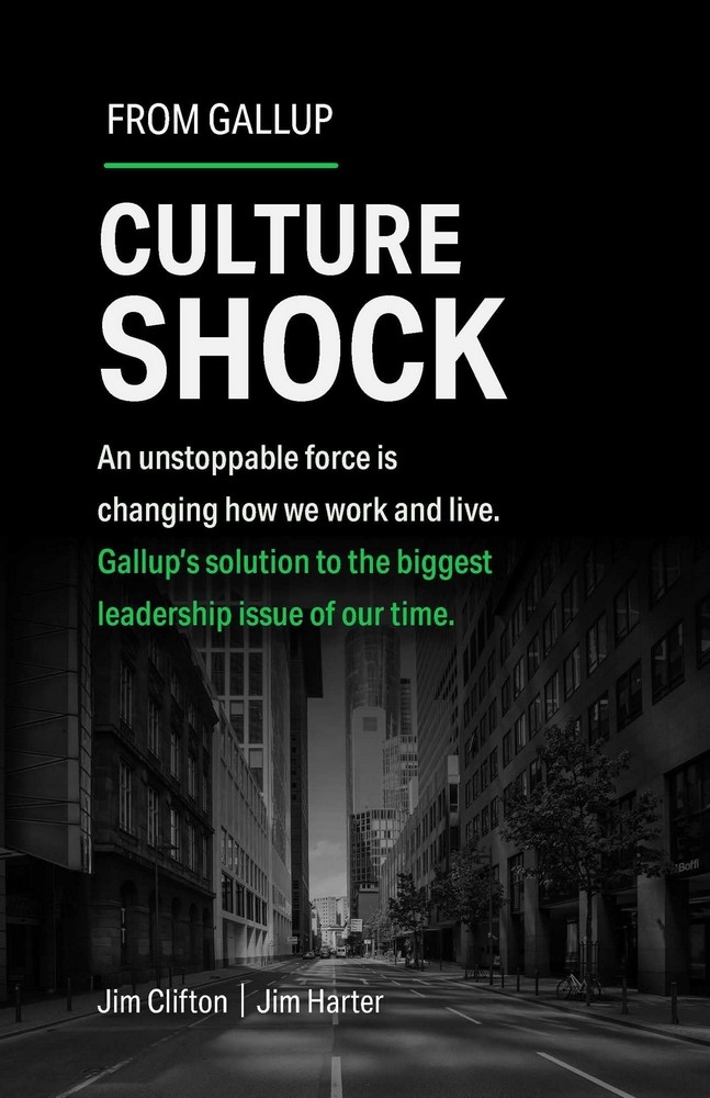Culture Shock: An Unstoppable Force Has Changed How We Work and Live. Gallup’s Solution to the Biggest Leadership Issue of Our Time.