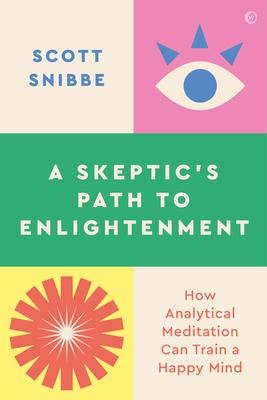 A Skeptic’s Path to Enlightenment: How Analytical Meditation Can Train a Happy Mind