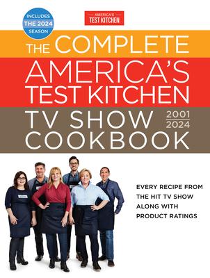 The Complete America’s Test Kitchen TV Show Cookbook 2001-2024: Every Recipe from the Hit TV Show Along with Product Ratings Includes the 2024 Season