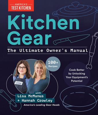 Kitchen Gear: The Ultimate Owner’s Manual: The Insider’s Guide to Getting the Most Out of Your Equipment
