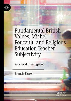 Fundamental British Values, Michel Foucault, and Religious Education Teacher Subjectivity: A Critical Investigation