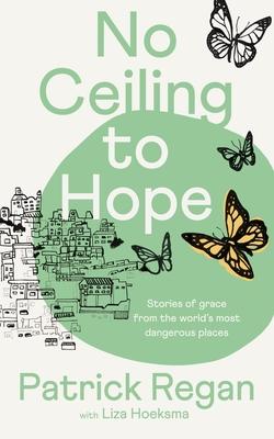 No Ceiling to Hope: Stories of Grace from the World’s Most Dangerous Places
