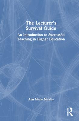 The Lecturer’s Survival Guide: An Introduction to Successful Teaching in Higher Education