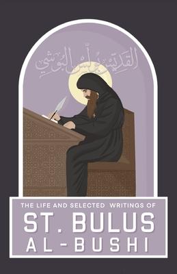 The Life and Selected Writings of St Bulus Al-Bushi: Bishop of Cairo and its Districts