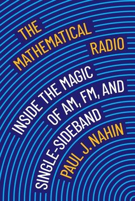 The Mathematical Radio: Inside the Magic of Am, Fm, Single-Sideband, and Wifi
