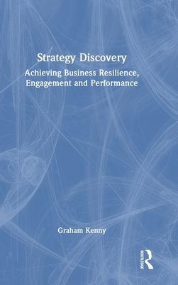 Strategy Discovery: Achieving Business Resilience, Engagement, and Performance