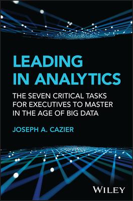 Leading in Analytics: The Five Critical Tasks for Executives to Master in the Age of Big Data