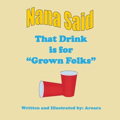 Nana Said That Drink is for Grown Folks - Library editon