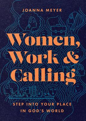 Women, Work, and Calling: Step Into Your Place in God’s World
