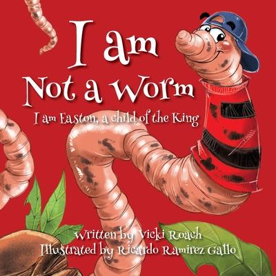 I am Not a Worm: I am Easton, a Child of the King