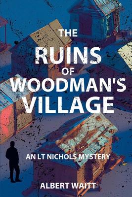 The Ruins of Woodmans’ Village: An LT Nichols Mystery