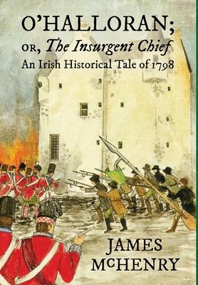 O’Halloran; or The Insurgent Chief: An Irish Historical Tale of 1798