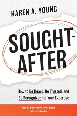 Sought-After: How to Be Heard, Be Trusted, and Be Recognized for Your Expertise