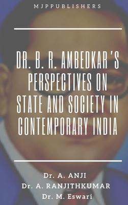 Dr. B. R. Ambedkar’s Perspectives on State and Society in Contemporary India