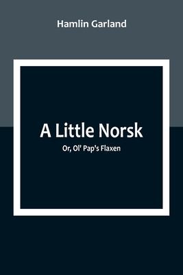 A Little Norsk; Or, Ol’ Pap’s Flaxen