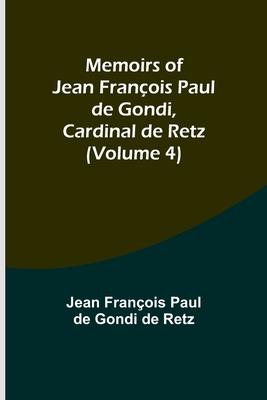Memoirs of Jean François Paul de Gondi, Cardinal de Retz (Volume 4)