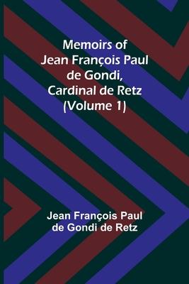 Memoirs of Jean François Paul de Gondi, Cardinal de Retz (Volume 1)