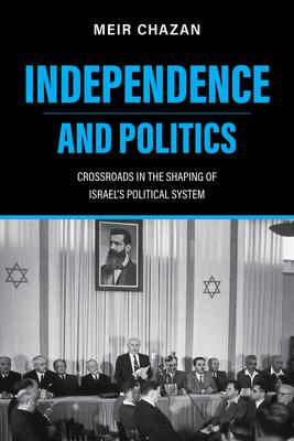 Independence and Politics: Crossroads in the Shaping of Israel’s Political System