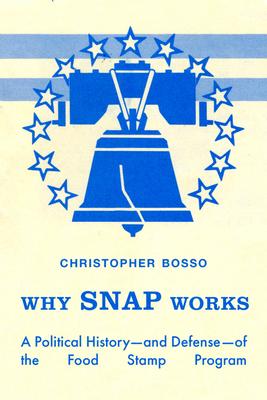Why Snap Works: A Political History--And Defense--Of the Food Stamp Program