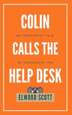 Colin Calls the Help Desk: An Irreverent Tale of Corporate Life