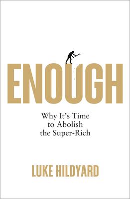 Enough: Why It’s Time to Abolish the Super-Rich